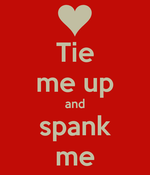 Tie me up and spank me