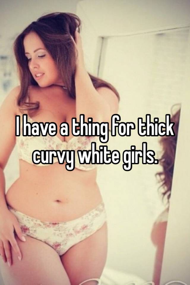 Thick curvy white girls