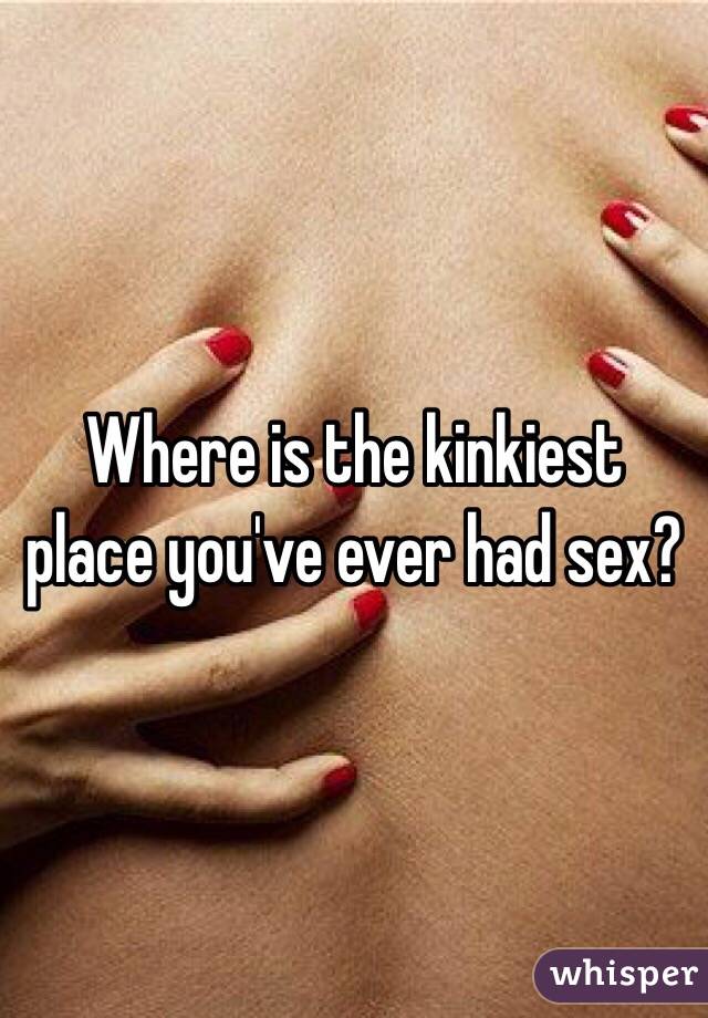 The kinkiest sex youve ever had