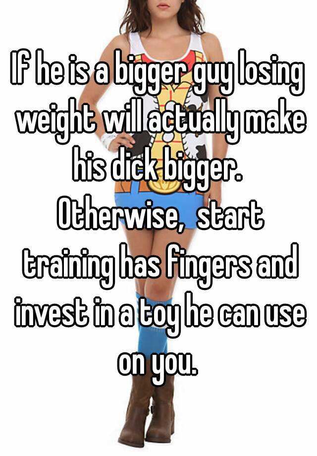 Lose weight and dick gets bigger