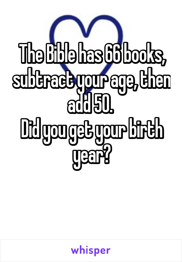 Captain J. reccomend 66 books in the bible subtract your age