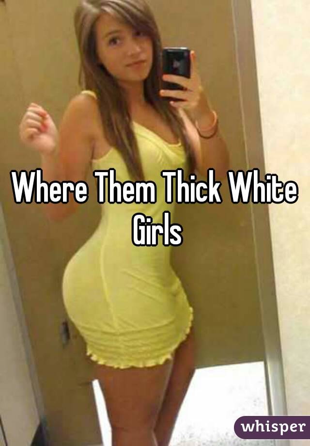 Candy C. reccomend Thick white girl pics